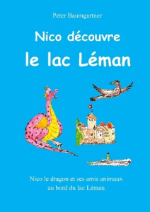 Nico découvre le lac Léman. Nico le dragon et ses amis animaux au bord du lac Léman - Baumgartner Peter