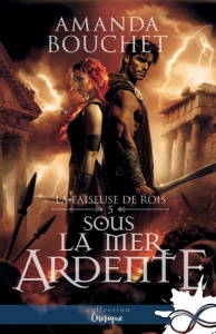 La faiseuse de rois Tome 5 : Sous la mer ardente - Bouchet Amanda
