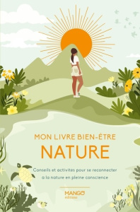 Mon livre bien-être nature. Conseils et activités pour se reconnecter à la nature en pleine conscien - Collectif
