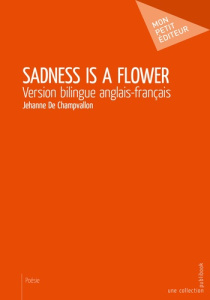 Sadness is a flower. Edition bilingue français-anglais - Champvallon Jehanne de