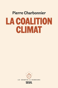 La coalition climat. Travail, planète et politique au XXIe siècle - Charbonnier Pierre