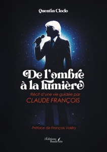 De l'ombre à la lumière. Récit d'une vie guidée par Claude François - Cloclo Quentin