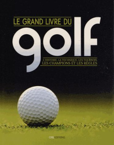 Le grand livre du golf / L'histoire, la technique, les tournois, les champions et les règles - Collectif
