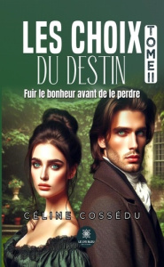 Les choix du destin. Tome 2, Fuir le bonheur avant de le perdre - Cossédu Céline