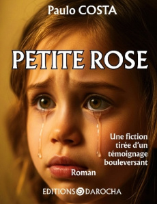Petite rose. Une fiction tirée d un témoignage bouleversant - Costa Paulo ; Darocha Editions