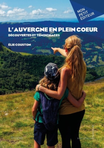 L'Auvergne en plein coeur. Découvertes et témoignages - Couston Elie