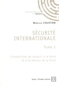 Sécurité internationale. Tome 1, L'interdiction de recourir à la force et à la menace de la force - Couston Mireille