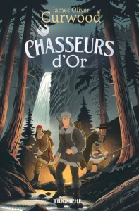 Chasseurs d'or - Curwood James Oliver ; Gomy Christophe ; Gautier C
