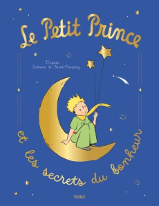 Le Petit Prince et les secrets du bonheur - Saint-Exupéry Antoine de