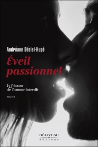 Eveil passionnel - Le frisson de l'amour interdit Tome 2 - Déziel-Hupé Andréane