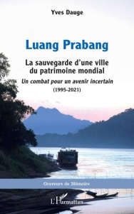 Luang Prabang. La sauvegarde d’une ville du patrimoine mondial. Un combat pour un avenir incertain ( - Dauge Yves