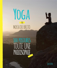 Yoga 100 postures toute une philosophie - De Brito Mika