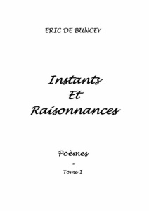 Instants et raisonnances. Poèmes Tome 1 - De Buncey eric