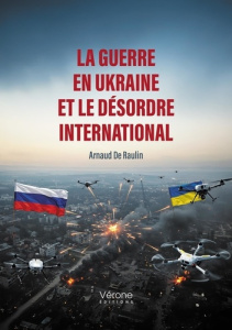 La guerre en Ukraine et le désordre international - De Raulin arnaud