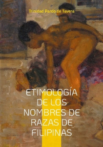 ETIMOLOGIA DE LOS NOMBRES DE RAZAS DE FILIPINAS - ESTUDIO LINGUISTICO DE LOS NOMBRES ETNICOS Y SU SI - DE TAVERA T P.