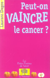 Peut-on vaincre le cancer ? - Degos Laurent
