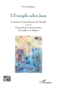 L’Evangile selon Jean. Le témoin, le tiers-témoin et le disciple suivi de Présentation et structurat - Delaporte Yves