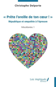 « Prête l’oreille de ton cœur ! ». République et empathie à l’épreuve. Miscellanées tome 1 - Delporte Christophe