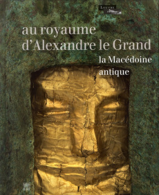 Au royaume d'Alexandre le Grand / La Macédoine antique - Descamps-Lequime Sophie, Charatzopoulou Katerina,