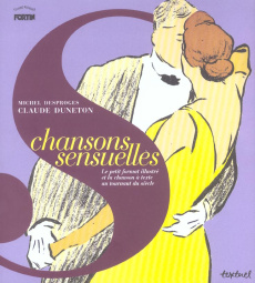 Chansons sensuelles. Le petit format illustré et la chanson à texte au tournant du siècle - Duneton Claude ; Desproges Michel