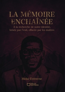 La Mémoire Enchaînée. A la recherche de notre identité, brisée par l'exil, effacée par les maîtres - Estiverne Moïse