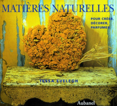 MATIERES NATURELLES. Pour créer, décorer, parfumer - Evelegh Tessa