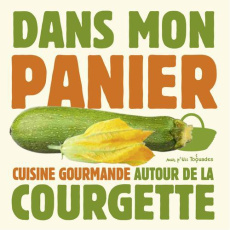 Cuisine gourmande autour de la courgette - Feller-Girod Thomas
