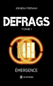 Defrags. Tome I : Émergence - Feram Ignem