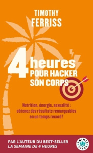 4 heures pour hacker son corps. Nutrition, énergie, sexualité : obtenez des résultats remarquables e - Ferriss Timothy ; Loubet Pascal ; Saint-Martin Isa