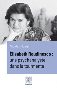 Elisabeth Roudinesco : une psychanalyste dans la tourmente - Floury Nicolas