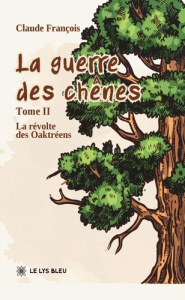 La guerre des chênes. Tome II : La révolte des Oaktréens - François Claude