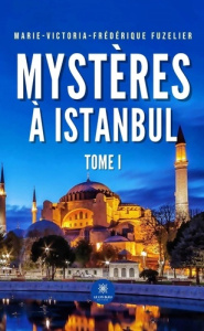 Mystères à Istanbul. Tome I - Fuzelier Marie-Victoria-Frédérique