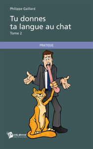 Tu donnes ta langue au chat. Tome 2 - Gaillard Philippe
