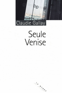 Seule Venise - Gallay Claudie