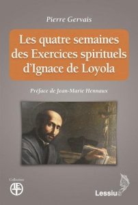 Les quatre semaines des Exercices spirituels d'Ignace de Loyola - Gervais Pierre ; Hennaux Jean-Marie