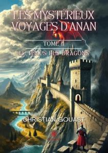 Les mystérieux voyages d'Anan. Tome II : Le temps des dragons - Gouast Christian