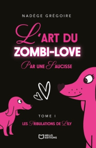L'art du Zombi-Love par une saucisse. Tome 1, Les tribulations de Lily - Grégoire Nadège