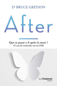 After. Que se passe-t-il après la mort ? 45 ans de recherche sur les EMI, 2e édition - Greyson Bruce ; Vaudrey Catherine