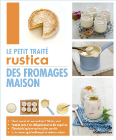 Le petit traité rustica des fromages maison - Guézille Caroline ; Fonteneau Suzanne ; Lannereton
