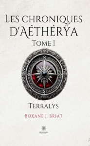 Les chroniques d'Aéthérya. Tome I : Terralys - J. Briat roxane
