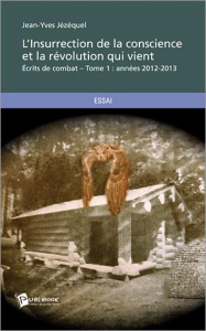 L'Insurrection de la conscience et la révolution qui vient - Tome 1. Écrits de combat - Jézéquel Jean-Yves