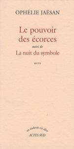 Le pouvoir des écorces. Suivi de La nuit du symbole - Jaësan Ophélie