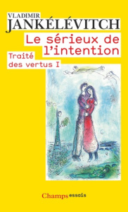 Traité des vertus. Tome 1, Le sérieux de l'intention - Jankélévitch Vladimir