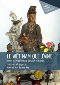Le Viêt Nam que j'aime Tome 3 : Planification familiale naturelle, histoires et légendes - Joly Jean Bernard ; Joly Marie