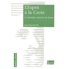 L'ESPRIT A LA CROIX. La dernière onction de Jésus - Kockerols Jean
