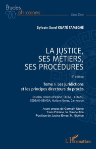 La justice, ses métiers, ses procédures. Tome 1, Les juridictions et les principes directeurs du pro - Kuate Tameghe Sylvain Sorel ; Abé Claude ; Ntono T