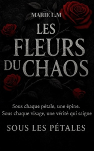 Les Fleurs Du Chaos. Tome 1 - Sous Les Pétales - L.m Marie ; Coeur Sombre éditions