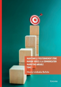 Maintenir le positionnement d'une marque grâce à la communication marketing durable - Tome 1 - Limbaka Bofolo henry