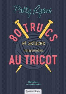 80 trucs & astuces indispensables au tricot - Lyons Patty ; Habit Franklin ; Cantat Céline ; Rou