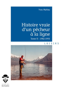 Histoire vraie d'un pêcheur à la ligne. Tome 2, 1982-1993 - Mahieu Yves